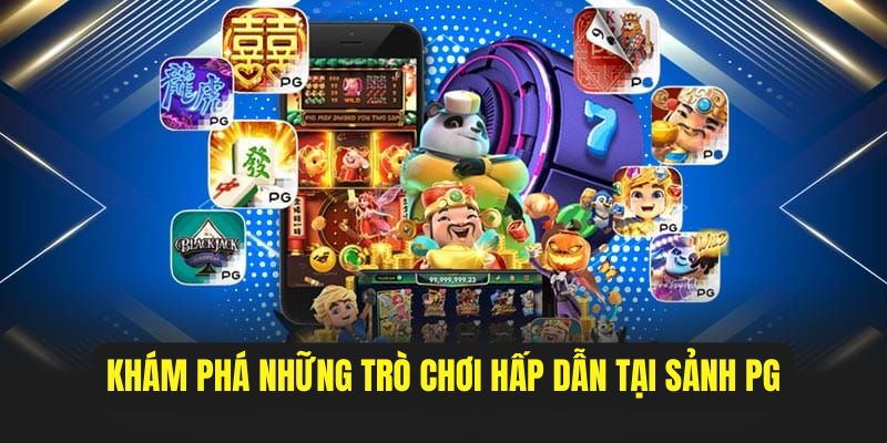Điểm qua những trò chơi hấp dẫn tại sảnh PG nổ hũ