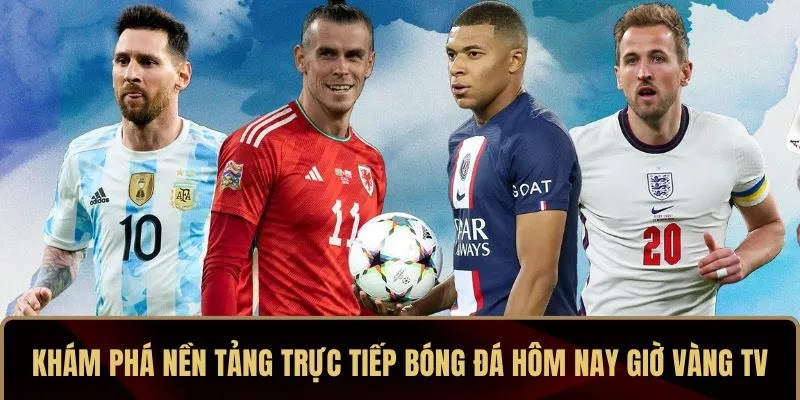 Khám phá nền tảng trực tiếp bóng đá hôm nay Giờ Vàng TV