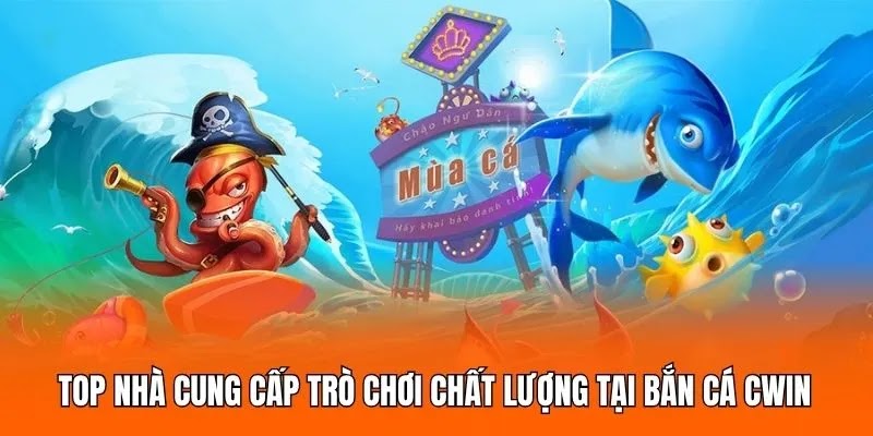 Top nhà cung cấp trò chơi chất lượng tại bắn cá CWIN